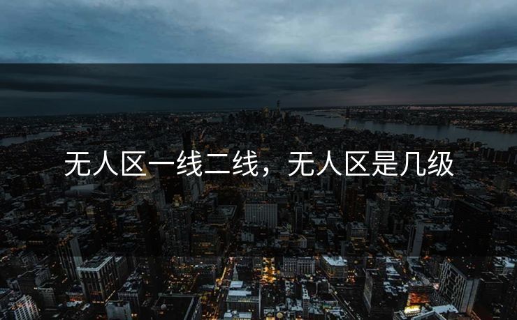 无人区一线二线，无人区是几级